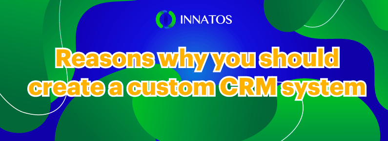 Innatos - Reasons why you should create a Custom CRM System - title