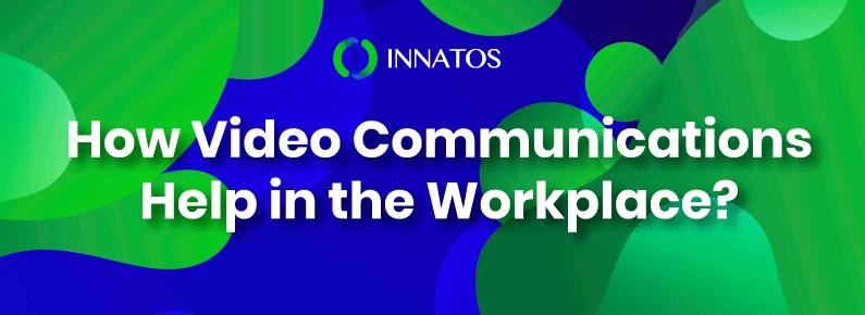 Innatos - How Video Communications Help in the Workplace? - titile