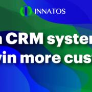 Innatos - How a CRM system helps you win more customers