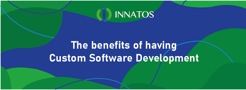 The benefits of having Custom Software Development