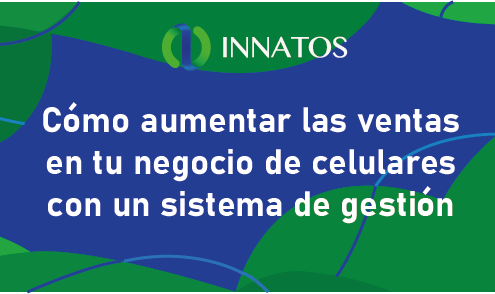 Cómo aumentar las ventas en tu negocio de celulares con un sistema de gestión