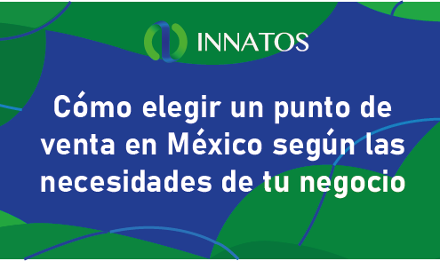 Cómo elegir un punto de venta en México según las necesidades de tu negocio