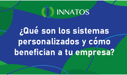 ¿Qué son los sistemas personalizados y cómo benefician a tu empresa?