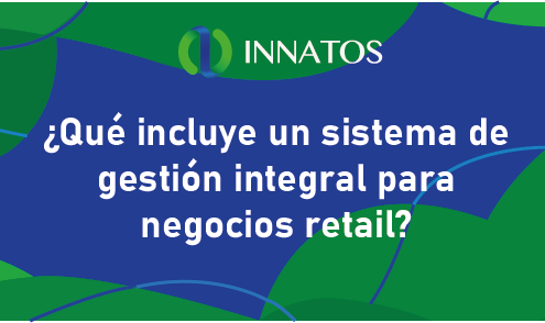 Qué incluye un sistema de gestión integral para negocios retail